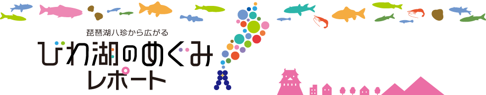 琵琶湖八珍から広がる びわ湖のめぐみレポート